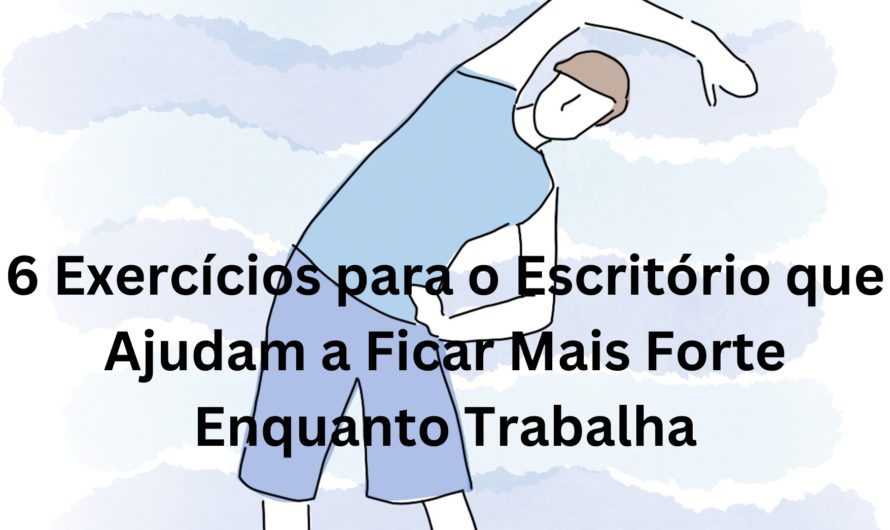 6 Exercícios para o Escritório que Ajudam a Ficar Mais Forte Enquanto Trabalha