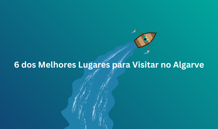 6 dos Melhores Lugares para Visitar no Algarve